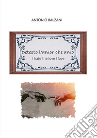 Detesto l'amor che amoI hate the love I love. E-book. Formato EPUB ebook
