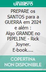 PREPARE os SANTOS para a GUERRA em 2024 e além :  Algo GRANDE no PIPELINE - Rick Joyner. E-book. Formato EPUB ebook