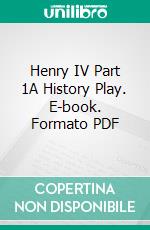 Henry IV Part 1A History Play. E-book. Formato PDF ebook