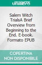 Salem Witch TrialsA Brief Overview from Beginning to the End. E-book. Formato EPUB ebook