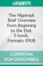 The PilgrimsA Brief Overview from Beginning to the End. E-book. Formato EPUB ebook