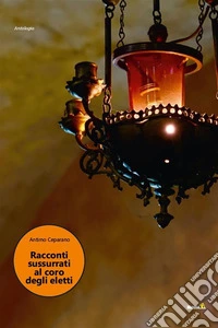 Racconti sussurrati al coro degli eletti. E-book. Formato EPUB ebook