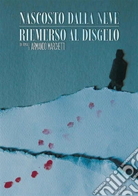 Nascosto dalla Neve, Riemerso al Disgelo. E-book. Formato EPUB ebook