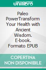 Paleo PowerTransform Your Health with Ancient Wisdom. E-book. Formato EPUB ebook
