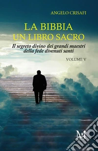 La bibbia un libro sacro - Volume 5Il segreto divino dei grandi maestri della fede divenuti santi.. E-book. Formato EPUB ebook