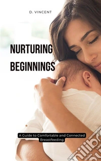 Nurturing BeginningsA Guide to Comfortable and Connected Breastfeeding. E-book. Formato EPUB ebook