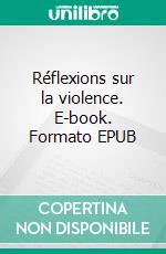 Réflexions sur la violence. E-book. Formato EPUB ebook