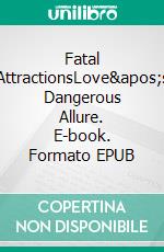 Fatal AttractionsLove's Dangerous Allure. E-book. Formato EPUB ebook