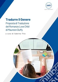 Tradurre il Genere - Proposta di Traduzione del Romanzo Love Child di Maureen DuffyProposta di Traduzione del Romanzo Love Child di Maureen Duffy. E-book. Formato EPUB ebook