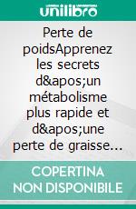 Perte de poidsApprenez les secrets d'un métabolisme plus rapide et d'une perte de graisse abdominale. E-book. Formato EPUB ebook