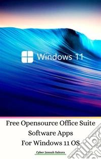 Free Opensource Office Suite Software Apps For Windows 11 OS. E-book. Formato EPUB ebook