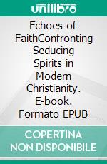 Echoes of FaithConfronting Seducing Spirits in Modern Christianity. E-book. Formato EPUB ebook