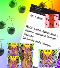 Robin Hood,  Spiderman e Adamo avevano formato insieme La banda delle ciliegie. E-book. Formato PDF ebook