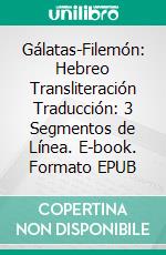 Gálatas-Filemón: Hebreo Transliteración Traducción: 3 Segmentos de Línea. E-book. Formato EPUB ebook