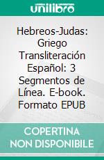 Hebreos-Judas: Griego Transliteración Español: 3 Segmentos de Línea. E-book. Formato EPUB ebook