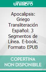 Apocalipsis: Griego Transliteración Español: 3 Segmentos de Línea. E-book. Formato EPUB ebook