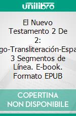 El Nuevo Testamento 2 De 2: Griego-Transliteración-Español: 3 Segmentos de Línea. E-book. Formato EPUB ebook