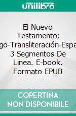 El Nuevo Testamento: Griego-Transliteración-Español: 3 Segmentos De Linea. E-book. Formato EPUB ebook