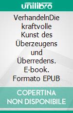 VerhandelnDie kraftvolle Kunst des Überzeugens und Überredens. E-book. Formato EPUB ebook