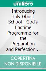Introducing Holy Ghost School - God's Endtime Programme for the Preparation and Perfection of the Bride of Christ - PORTUGUESE EDITIONSchool of the Holy Spirit Series 1 of 12, Stage 1 of 3. E-book. Formato EPUB ebook