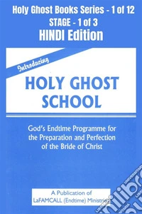 Introducing Holy Ghost School - God's Endtime Programme for the Preparation and Perfection of the Bride of Christ - HINDI EDITIONSchool of the Holy Spirit Series 1 of 12, Stage 1 of 3. E-book. Formato EPUB ebook