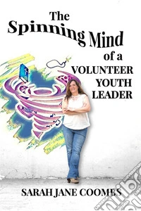 The Spinning Mind of a Volunteer Youth Leader. E-book. Formato EPUB ebook