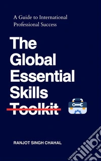 The Global Essential Skills Toolkit : A Guide to International Professional Success. E-book. Formato EPUB ebook