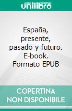 España, presente, pasado y futuro. E-book. Formato EPUB ebook