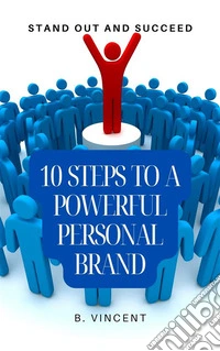 10 Steps to a Powerful Personal BrandStand Out and Succeed. E-book. Formato EPUB ebook