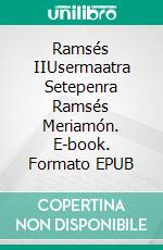 Ramsés IIUsermaatra Setepenra Ramsés Meriamón. E-book. Formato EPUB ebook