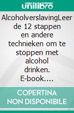AlcoholverslavingLeer de 12 stappen en andere technieken om te stoppen met alcohol drinken. E-book. Formato EPUB ebook