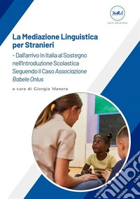 Tesi Online Gratuita: La Mediazione Linguistica per Stranieri – Dall’arrivo in Italia al Sostegno nell’Introduzione ScolasticaSeguendo il Caso “Associazione Babele Onlus”. E-book. Formato EPUB ebook