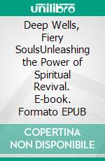 Deep Wells, Fiery SoulsUnleashing the Power of Spiritual Revival. E-book. Formato EPUB ebook