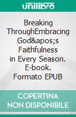 Breaking ThroughEmbracing God's Faithfulness in Every Season. E-book. Formato EPUB ebook