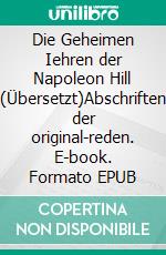 Die Geheimen Iehren der Napoleon Hill (Übersetzt)Abschriften der original-reden. E-book. Formato EPUB ebook