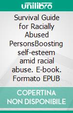 Survival Guide for Racially Abused PersonsBoosting self-esteem amid racial abuse. E-book. Formato EPUB ebook