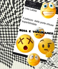 il  palazzo delle porte chiuse superblindateNoia  e videogames. E-book. Formato PDF ebook