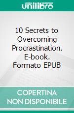 10 Secrets to Overcoming Procrastination. E-book. Formato EPUB ebook