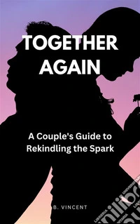 Together AgainA Couple's Guide to Rekindling the Spark. E-book. Formato EPUB ebook