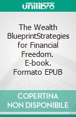 The Wealth BlueprintStrategies for Financial Freedom. E-book. Formato EPUB ebook