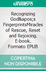 Recognizing God's FingerprintsMiracles of Rescue, Reset and Rejoicing. E-book. Formato EPUB ebook