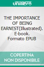 THE IMPORTANCE OF BEING EARNEST(Illustrated). E-book. Formato EPUB ebook