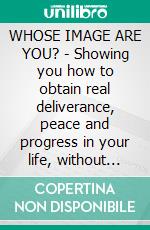 WHOSE IMAGE ARE YOU? - Showing you how to obtain real deliverance, peace and progress in your life, without unnecessary struggles - YORUBA EDITIONSchool of the Holy Spirit Series 2 of 12. E-book. Formato EPUB ebook