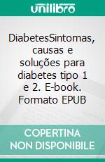 DiabetesSintomas, causas e soluções para diabetes tipo 1 e 2. E-book. Formato EPUB ebook