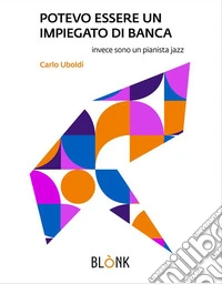 POTEVO ESSERE UN  IMPIEGATO DI BANCAinvece sono un pianista jazz. E-book. Formato EPUB ebook