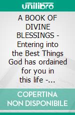 A BOOK OF DIVINE BLESSINGS - Entering into the Best Things God has ordained for you in this life - DUTCH EDITIONSchool of the Holy Spirit Series 3 of 12, Stage 1 of 3. E-book. Formato EPUB ebook