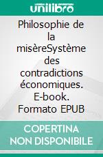 Philosophie de la misèreSystème des contradictions économiques. E-book. Formato EPUB ebook