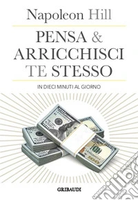 Pensa e arricchisci te stesso in 10 minuti al giornoChiedi quello che vuoi dalla vita... e ricevilo. E-book. Formato EPUB ebook