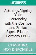 AstrologyAligning Your Personality with the Cosmos and Zodiac Signs. E-book. Formato EPUB ebook