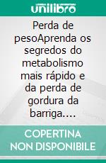 Perda de pesoAprenda os segredos do metabolismo mais rápido e da perda de gordura da barriga. E-book. Formato EPUB ebook